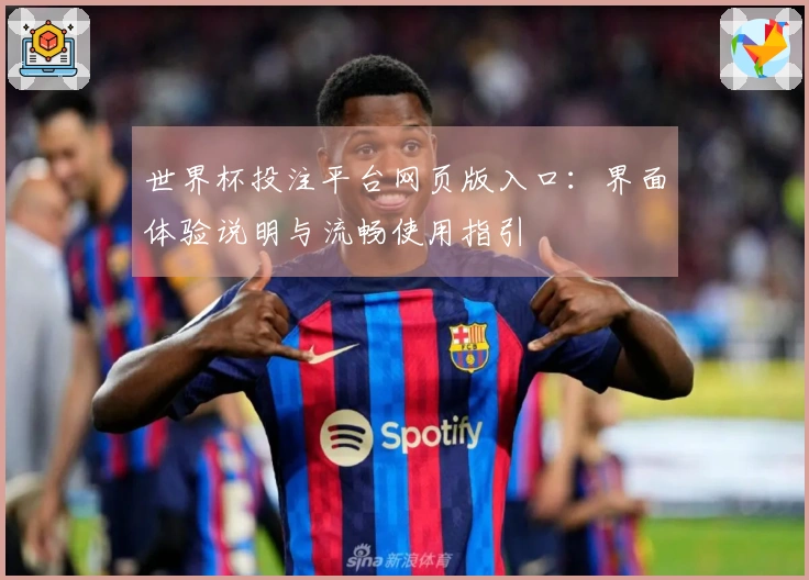 世界杯投注平台网页版入口：界面体验说明与流畅使用指引