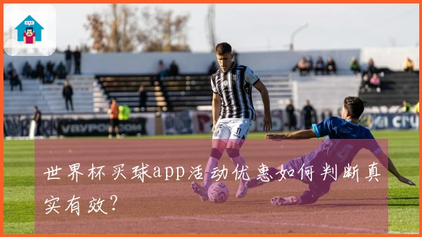 世界杯买球app活动优惠如何判断真实有效？