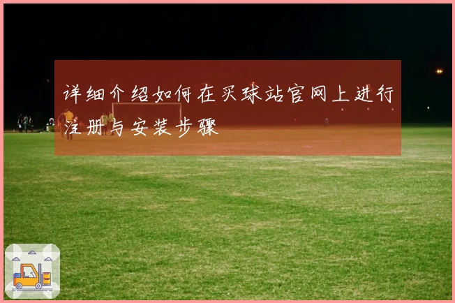 详细介绍如何在买球站官网上进行注册与安装步骤