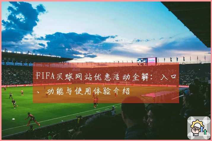 FIFA买球网站优惠活动全解：入口、功能与使用体验介绍
