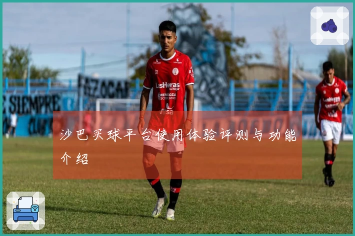 沙巴买球平台使用体验评测与功能介绍